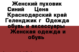 Женский пуховик. Синий.  › Цена ­ 1 100 - Краснодарский край, Геленджик г. Одежда, обувь и аксессуары » Женская одежда и обувь   